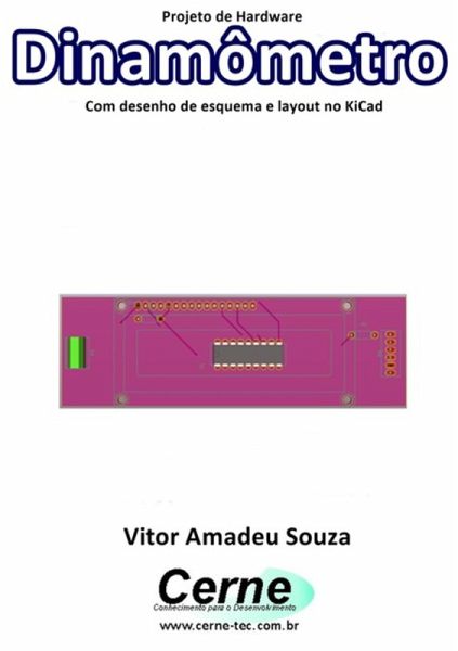 Projeto De Hardware Dinamômetro Com Desenho De Esquema E Layout No Kicad (eBook, PDF)