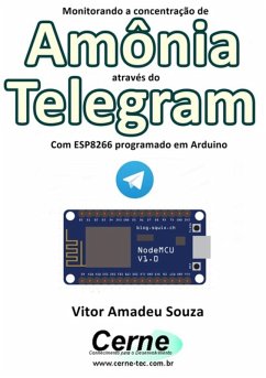 Monitorando A Concentração De Amônia Através Do Telegram Com Esp8266 (nodemcu) Programado Em Arduino (eBook, PDF) - Souza, Vitor Amadeu