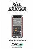 Monitorando A Concentração De Co2 Remotamente Através Da Internet Com Esp32 Programado Em Arduino E Php (eBook, PDF)