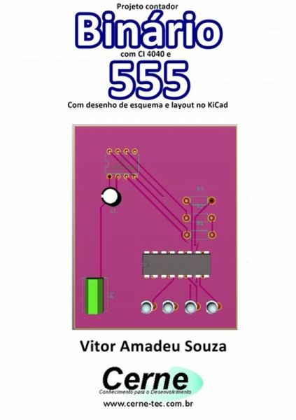Projeto Contador Binário Com Ci 4040 E 555 Com Desenho De Esquema E Layout No Kicad (eBook, PDF) Projeto Contador Binário Com Ci 4040 E 555 Com Desenho De Esquema E Layout No Kicad (eBook, PDF)