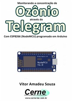 Monitorando A Concentração De Ozônio Através Do Telegram Com Esp8266 (nodemcu) Programado Em Arduino (eBook, PDF) - Souza, Vitor Amadeu