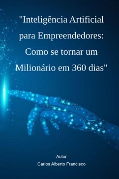 Cover Inteligência Artificial Para Empreendedores: Como Se Tornar Um Milionário Em 360 Dias (eBook, PDF)