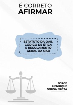 É Correto Afirmar! Estatuto Da Oab/código De Ética Do Advogado/regulamento Geral Da Oab. (eBook, PDF) - Frota, Jorge Henrique Sousa