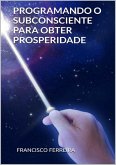 Programando O Subconsciente Para Obter Prosperidade (eBook, PDF)