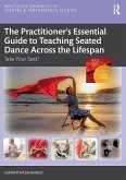 The Practitioner?s Essential Guide to Teaching Seated Dance Across the Lifespan The Practitioner?s Essential Guide to Teaching Seated Dance Across the Lifespan