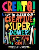 Create! How to unleash your creative superpowers Create! How to unleash your creative superpowers