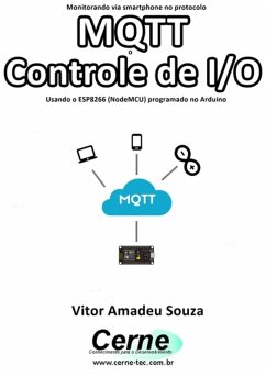 Monitorando Via Smartphone No Protocolo Mqtt O Controle De I/o Usando O Esp8266 (nodemcu) Programado No Arduino (eBook, PDF) - Souza, Vitor Amadeu