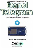 Monitorando A Concentração De Etanol Através Do Telegram Com Esp8266 (nodemcu) Programado Em Arduino (eBook, PDF)