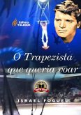 O Trapezista Que Queria Voar (eBook, PDF) O Trapezista Que Queria Voar (eBook, PDF)