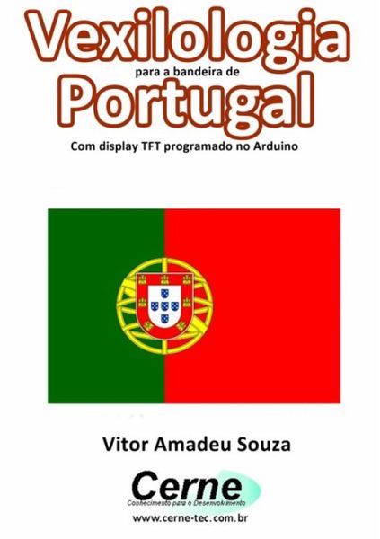 Vexilologia Para A Bandeira De Portugal Com Display Tft Programado No Arduino (eBook, PDF) Vexilologia Para A Bandeira De Portugal Com Display Tft Programado No Arduino (eBook, PDF)