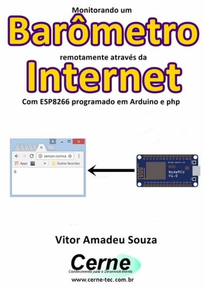 Monitorando Um Barômetro Remotamente Através Da Internet Com Esp8266 Programado Em Arduino E Php (eBook, PDF) Monitorando Um Barômetro Remotamente Através Da Internet Com Esp8266 Programado Em Arduino E Php (eBook, PDF)