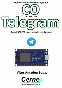 Monitorando A Concentração De Co Através Do Telegram Com Esp8266 (nodemcu) Programado Em Arduino (eBook, PDF) - Souza, Vitor Amadeu