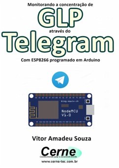 Monitorando A Concentração De Glp Através Do Telegram Com Esp8266 (nodemcu) Programado Em Arduino (eBook, PDF) - Souza, Vitor Amadeu