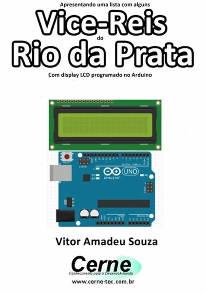 Apresentando Uma Lista Com Alguns Vice-reis Do Rio Da Prata Com Display Lcd Programado No Arduino (eBook, PDF)