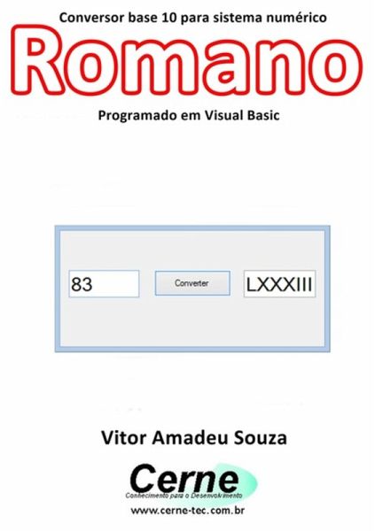 Conversor Base 10 Para Sistema Numérico Romano Programado Em Visual Basic (eBook, PDF) Conversor Base 10 Para Sistema Numérico Romano Programado Em Visual Basic (eBook, PDF)