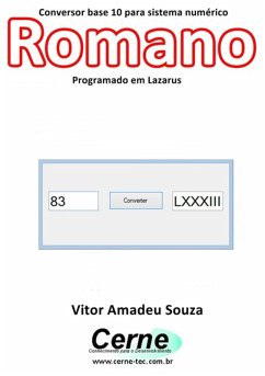 Conversor Base 10 Para Sistema Numérico Romano Programado No Lazarus (eBook, PDF) - Souza, Vitor Amadeu