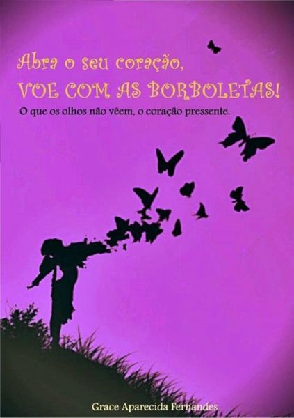 Abra Seu Coração!!! Voe Como As Borboletas (eBook, PDF)