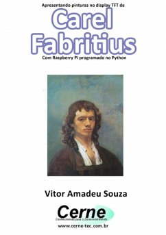 Apresentando Pinturas No Display Tft De Carel Fabritius Com Raspberry Pi Programado No Python (eBook, PDF) - Souza, Vitor Amadeu