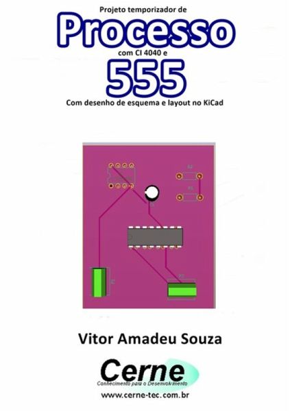 Projeto Temporizador De Processo Com Ci 4040 E 555 Com Desenho De Esquema E Layout No Kicad (eBook, PDF) Projeto Temporizador De Processo Com Ci 4040 E 555 Com Desenho De Esquema E Layout No Kicad (eBook, PDF)