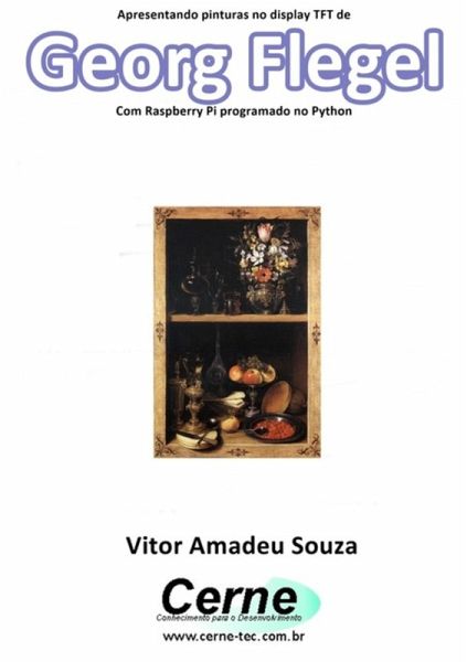 Apresentando Pinturas No Display Tft De Georg Flegel Com Raspberry Pi Programado No Python (eBook, PDF) Apresentando Pinturas No Display Tft De Georg Flegel Com Raspberry Pi Programado No Python (eBook, PDF)
