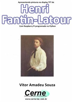 Apresentando Pinturas No Display Tft De Henri Fantin-latour Com Raspberry Pi Programado No Python (eBook, PDF) - Souza, Vitor Amadeu