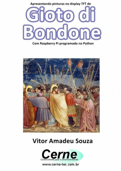 Apresentando Pinturas No Display Tft De Gioto Di Bondone Com Raspberry Pi Programado No Python (eBook, PDF)