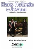 Apresentando Pinturas No Display Tft De Hans Holbein O Jovem Com Raspberry Pi Programado No Python (eBook, PDF)