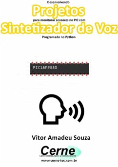 Desenvolvendo Projetos Para Monitorar Sensores No Pic Com Sintetizador De Voz Programado No Python (eBook, PDF) - Souza, Vitor Amadeu