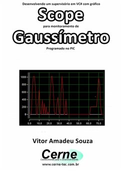 Cover Desenvolvendo Um Supervisório Em Vc# Com Gráfico Scope Para Monitoramento De Gaussímetro Programado No Pic (eBook, PDF)