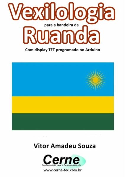 Vexilologia Para A Bandeira Da Ruanda Com Display Tft Programado No Arduino (eBook, PDF) Vexilologia Para A Bandeira Da Ruanda Com Display Tft Programado No Arduino (eBook, PDF)