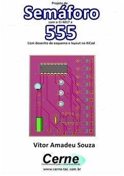 Projeto De Semáforo Com O Ci 4017 E 555 Com Desenho De Esquema E Layout No Kicad (eBook, PDF) - Souza, Vitor Amadeu