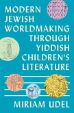 Modern Jewish Worldmaking Through Yiddish Children's Literature Modern Jewish Worldmaking Through Yiddish Children's Literature