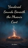Yondered Sounds Beneath the Phoenix Cant Yondered Sounds Beneath the Phoenix Cant