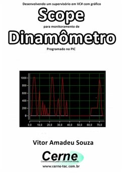 Desenvolvendo Um Supervisório Em Vc# Com Gráfico Scope Para Monitoramento De Dinamômetro Programado No Pic (eBook, PDF) - Souza, Vitor Amadeu