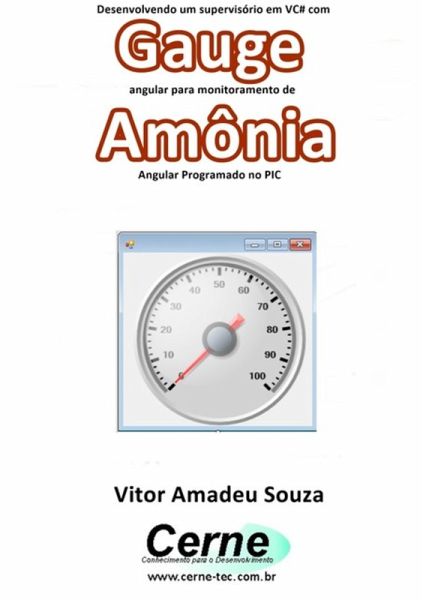 Desenvolvendo Um Supervisório Em Vc# Com Gauge Angular Para Monitoramento De Amônia Programado No Pic (eBook, PDF) Desenvolvendo Um Supervisório Em Vc# Com Gauge Angular Para Monitoramento De Amônia Programado No Pic (eBook, PDF)