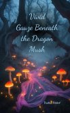 Vivid Gauze Beneath the Dragon Mush Vivid Gauze Beneath the Dragon Mush