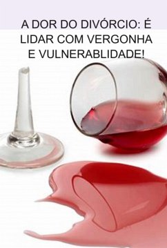 The Pain Of Divorce: It's Dealing With Shame And Vulnerability! (eBook, PDF) - Viana, Elias Do Amaral