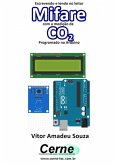 Escrevendo E Lendo No Leitor Mifare Com A Medição De Co2 Programado No Arduino (eBook, PDF)