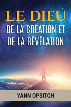 Le Dieu de la Creation Et de la Revelation - Opsitch, Yann Le Dieu de la Creation Et de la Revelation - Opsitch, Yann