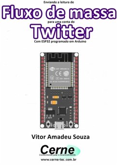 Enviando A Medição De Fluxo De Massa Para Uma Conta Do Twitter Com Esp32 Programado Em Arduino (eBook, PDF) - Souza, Vitor Amadeu