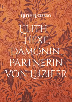 Lilith - Hexe, Dämonin, Partnerin von Luzifer (eBook, ePUB) Lilith - Hexe, Dämonin, Partnerin von Luzifer (eBook, ePUB)