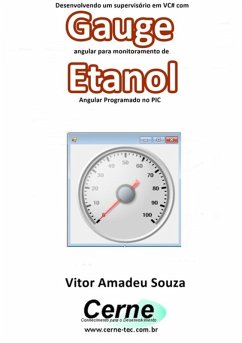 Desenvolvendo Um Supervisório Em Vc# Com Gauge Angular Para Monitoramento De Etanol Programado No Pic (eBook, PDF) - Souza, Vitor Amadeu