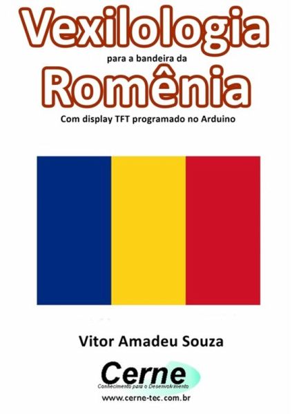 Vexilologia Para A Bandeira Da Romênia Com Display Tft Programado No Arduino (eBook, PDF) Vexilologia Para A Bandeira Da Romênia Com Display Tft Programado No Arduino (eBook, PDF)