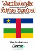 Vexilologia Para A Bandeira Da República Da África Central Com Display Tft Programado No Arduino (eBook, PDF)