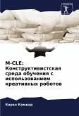 M-CLE: Konstruktiwistskaq sreda obucheniq s ispol'zowaniem kreatiwnyh robotow M-CLE: Konstruktiwistskaq sreda obucheniq s ispol'zowaniem kreatiwnyh robotow