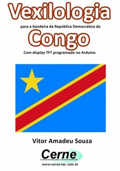 Vexilologia Para A Bandeira Da República Democrática Do Congo Com Display Tft Programado No Arduino (eBook, PDF) - Souza, Vitor Amadeu