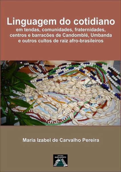Linguagem Do Cotidiano Em Tendas, Comunidades, Fraternidades, Centros E Barracões De Candomblé, Umbanda E Outros Cultos De Raiz Afro-brasileiros. (eBook, PDF)