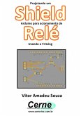 Projetando Um Shield Arduino Para Acionamento De Relé Usando O Fritzing (eBook, PDF)