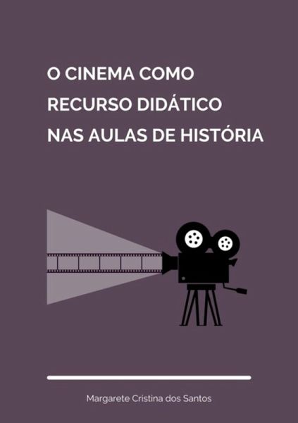 O Cinema Como Recurso Didático Nas Aulas De História (eBook, PDF) O Cinema Como Recurso Didático Nas Aulas De História (eBook, PDF)