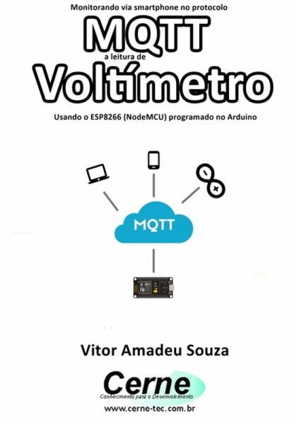 Monitorando Via Smartphone No Protocolo Mqtt A Leitura De Voltímetro Usando O Esp8266 (nodemcu) Programado No Arduino (eBook, PDF) Monitorando Via Smartphone No Protocolo Mqtt A Leitura De Voltímetro Usando O Esp8266 (nodemcu) Programado No Arduino (eBook, PDF)